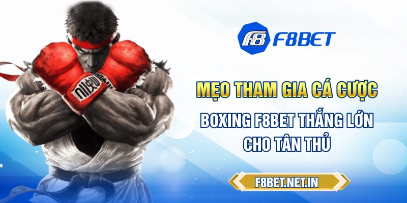 Mẹo tham gia cá cược Boxing F8BET thắng lớn cho tân thủ